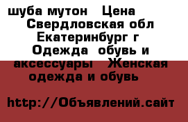 шуба мутон › Цена ­ 3 000 - Свердловская обл., Екатеринбург г. Одежда, обувь и аксессуары » Женская одежда и обувь   